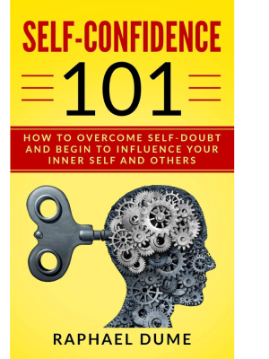 SELF-CONFIDENCE 101: HOW TO OVERCOME SELF-DOUBT AND BEGIN TO INFLUENCE YOUR INNER SELF AND OTHERS